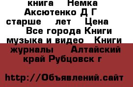  книга   “Немка“ Аксютенко Д.Г.  старше 18 лет. › Цена ­ 100 - Все города Книги, музыка и видео » Книги, журналы   . Алтайский край,Рубцовск г.